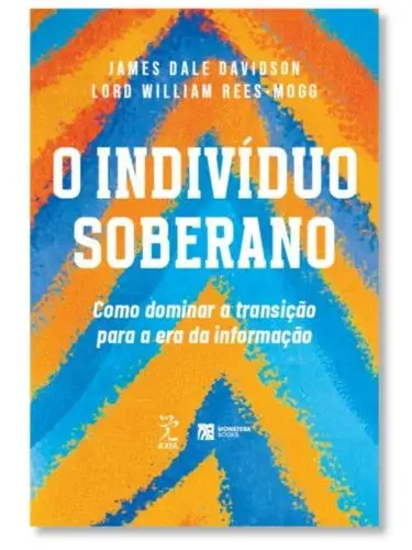 O indivíduo soberano Como dominar a transição para a era da informação James Dale Davidson e William Rees-Mogg